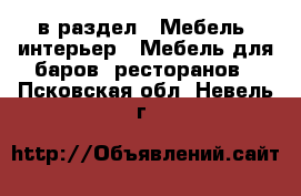  в раздел : Мебель, интерьер » Мебель для баров, ресторанов . Псковская обл.,Невель г.